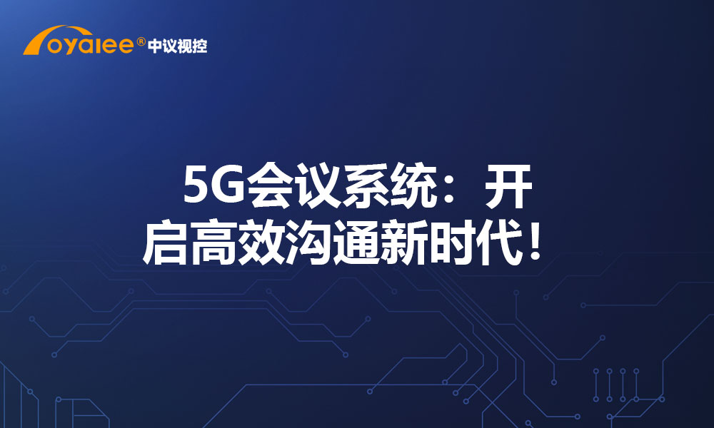 5G会议系统：开启高效沟通新时代！