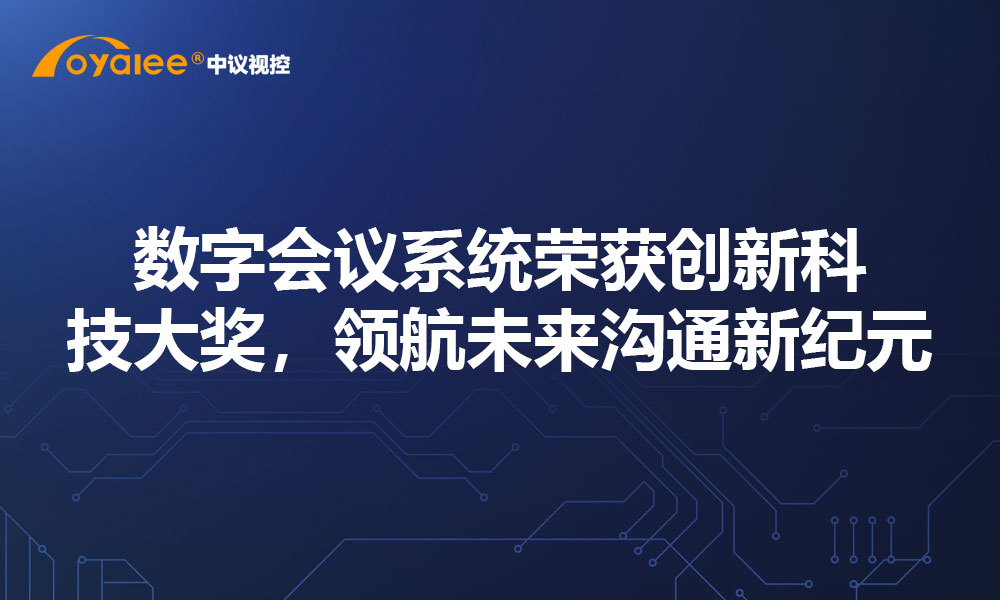 数字会议系统荣获创新科技大奖，领航未来沟通新纪元